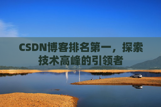 CSDN博客排名第一,探索技术高峰的引领者